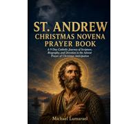 St. Andrew Christmas Novena Prayer Book: A 9 Day Catholic Journey of Scripture, Biography, and Devotion to the Advent Prayer of Christmas Anticipation