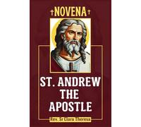ST. ANDREW THE APOSTLE NOVENA: Uncover Miracles through the Powerful Prayers - A Transformative Guide to Spiritual Connection and Blessings - featuring Biography, Feast Day Prayer and Miracle Stories
