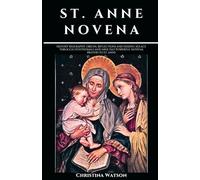 ST. ANNE NOVENA: History biography, origin, reflections and Seeking Solace through devotionals and nine day Powerful Novena prayers to St. Anne (Catholic novenas, biographies and devotionals)