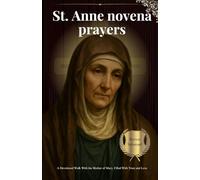 St. Anne novena prayers: A Devotional Walk With the Mother of Mary, Filled With Trust and Love