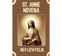 ST. ANNE NOVENA: Spiritual Legacy, biography and Nine Day prayer to St. Anne (LEVI FELIX NOVENA PRAYER)