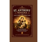 ST. ANTHONY NOVENA FOR LOST HOPE AND DIRECTION: Prayerful Reflections for Guidance Recovery Faith Renewal and God Centered Purpose