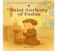 St. Anthony of Padua: Children's Little Saint Stories (The Little Catholic Child Saint Stories)