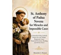 St. Anthony of Padua Novena for Miracles and Impossible Cases: A Powerful 9-Day Catholic Prayer for Lost Things, Desperate Cases, Financial Provision, Healing, and Divine Favor
