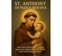 ST. ANTHONY OF PADUA NOVENA: NINE-DAYS NOVENA TO UNLOCK MIRACLES THROUGH FAITH, HOPE, AND DIVINE INTERCESSION