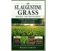 St, Augustine Grass Biology and Management: A Scientific Approach to Establishing, Protecting, and Sustaining Stenotaphrum secundatum (The Complete Lawn Library)