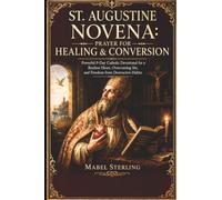 ST.AUGUSTINE NOVENA: PRAYER FOR HEALING & CONVERSION: Powerful 9-Day Catholic Devotional for a Restless Heart, Overcoming Sin, and Freedom from Destructive Habits