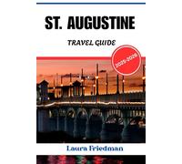 ST AUGUSTINE TRAVEL GUIDE 2025 - 2026: Culture, History & Coastal Escape in America’s Oldest City