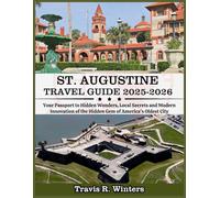 ST. AUGUSTINE TRAVEL GUIDE 2025-2026: Your Passport to Hidden Wonders, Local Secrets and Modern Innovation of America's Oldest