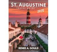 ST. AUGUSTINE TRAVEL GUIDE 2025: A comprehensive guide exploring must-see attractions, things to do, hotels, maps and culture