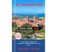 St. Augustine Travel Guide 2025: A Pocket Manual Including Top Attractions, Cuisines, Beaches, Tips, and More.