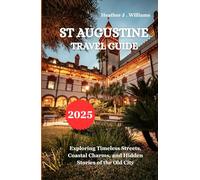 ST AUGUSTINE TRAVEL GUIDE 2025: Exploring Timeless Streets, Coastal Charms, and Hidden Stories of the Old City