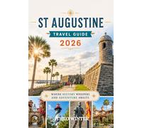 ST AUGUSTINE TRAVEL GUIDE 2026: From Cobblestones to Coastlines: The Essential Guide to St. Augustine’s Magic, History, and Hidden Gems