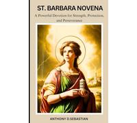 ST. BARBARA NOVENA: A Powerful Devotion for Strength, Protection, and Perseverance (Catholic novena prayer books and devotionals collection)