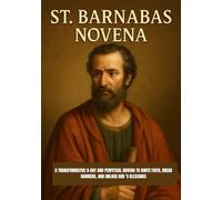 ST. BARNABAS NOVENA: A TRANSFORMATIVE 9-DAY AND PERPETUAL NOVENA TO IGNITE FAITH, BREAK BARRIERS, AND UNLOCK GOD ’S BLESSINGS
