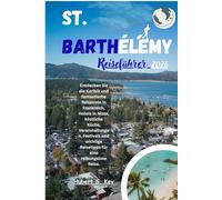 St. Barthélemy Reiseführer 2026: Entdecken Sie die Karibik und fantastische Reiseziele in Frankreich, Hotels in Nizza, köstliche Küche, ... Reisetipps für eine reibungslose Reise.