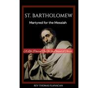 St. Bartholomew: Martyred for the messiah: A life poured out for the Gospel of Christ