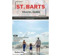 ST. BARTS TRAVEL GUIDE: A Luxury Travelers' Tips to Uncover the Caribbean Island's Hidden Gems and Exclusive Escapes (Robert Rio's Travel Guides)