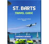 ST. BARTS TRAVEL GUIDE: Luxury, Charm, and Caribbean Elegance