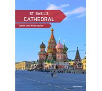 St Basil's Cathedral: A Coffee Table Picture Book, An Ideal Gift for Travel and Tourism Enthusiasts, Promoting Relaxation and Meditation.
