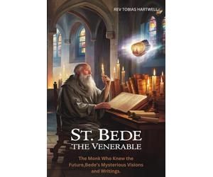 ST. BEDE THE VENERABLE: The Monk Who Knew The Future,Bede’s Mysterious Visions And Writings.