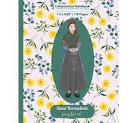 St. Bernadette Composition Notebook: Catholic Saint Journal Notebook, Saint Bernadette Notebook: 110 pages, 7.5 x 9.25"