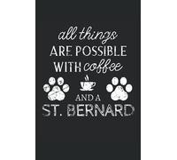 St. Bernard Journal Notebook: St. Bernard Gifts - All Thins Are Possible With Cofee And Dogs - Blank Lined Notebook to Write In - A St. Bernard Lover Gift For Women & Men