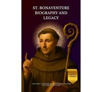 St. Bonaventure Biography and Legacy: The Story, Teachings, and Devotional Prayers of a Saintly Scholar