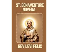 ST. BONAVENTURE NOVENA: Spiritual Legacy, biography and Nine Day prayer to St. Bonaventure (LEVI FELIX NOVENA PRAYER)