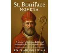 ST. BONIFACE NOVENA: A JOURNEY OF COURAGE, TRUST, AND HOLINESS IN THE FOOTSTEPS OF A SAINT