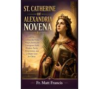 ST. CATHERINE OF ALEXANDRIA NOVENA: A Powerful 9-Day Prayer Journey for Courageous Faith, Wisdom, Purity, Perseverance, and a Deeper Love for Christ (THE CATHOLIC NOVENA COLLECTION)