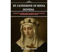 ST. CATHERINE OF SIENA NOVENA: NINE-DAYS OF SEEKING GRACE, COURAGE, AND PEACE THROUGH THE PASSIONATE PRAYER OF A SAINT