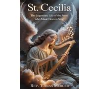 ST. CECILIA: The Legendary Life of the Saint Who Made Heaven Sing