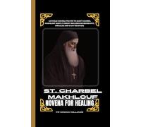 St. Charbel Makhlouf Novena For Healing: Catholic Novena Prayer To Saint Charbel Makhlouf Saintly Hermit Includes His Biography, Miracles And 9 Day Devotion (Divine Catholic Novena)