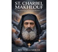 ST. CHARBEL MAKHLOUF: The Lebanese Saint Who Rose From Obscurity to Worldwide Wonder.