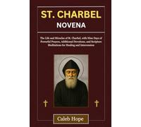 ST. CHARBEL NOVENA: The Life and Miracles of St. Charbel, with Nine Days of Powerful Prayers, Additional Devotions, and Scripture Meditations for ... Intercession (ALL MY CATHOLIC PRAYER BOOKS)