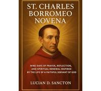ST. CHARLES BORROMEO NOVENA: NINE DAYS OF PRAYER, REFLECTION, AND SPIRITUAL RENEWAL INSPIRED BY THE LIFE OF A FAITHFUL SERVANT OF GOD