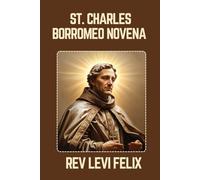 ST. CHARLES BORROMEO NOVENA: Spiritual Legacy, biography and Nine Day prayer to St. Charles Borromeo (LEVI FELIX NOVENA PRAYER)