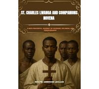 ST. CHARLES LWANGA AND COMPANIONS NOVENA: 9 DAYS PRAYERFUL JOURNEY OF COURAGE, HOLINESS, AND PERSEVERANCE