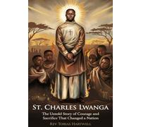 ST. CHARLES LWANGA: The Untold Story of Courage and Sacrifice That Changed a Nation.