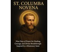 ST. COLUMBA NOVENA: Nine Days of Prayer for Healing, Courage, and Divine Breakthrough Inspired by a Missionary Saint