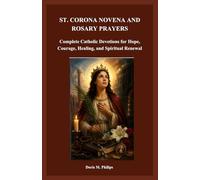 ST. CORONA NOVENA AND ROSARY PRAYERS: Complete Catholic Devotions for Hope, Courage, Healing, and Spiritual Renewal (The Catholic Prayer & Intercession Series)