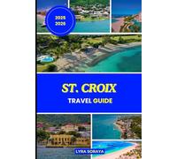 ST. CROIX TRAVEL GUIDE 2025-2026: Maximize Your St. Croix Visit with Beaches, Adventures, Cuisine, Insider tips, and Local Insights for every traveler