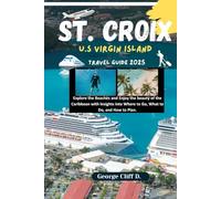 St. Croix U.S Virgin Island Travel Guide 2025: Explore the Beaches and Enjoy the beauty of the Caribbean with Insights into Where to Go, What to Do, and How to Plan