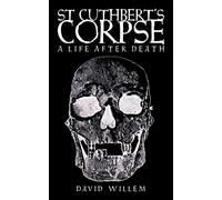 St Cuthbert's Corpse: A Life After Death