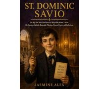 St. Dominic Savio: The Boy Who Asked Don Bosco to Help Him Become a Saint His Complete Catholic Biography, Theology, Novena Prayers and Reflections