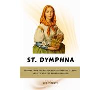 St Dymphna: Lessons From the Patron Saint of Mental Illness, Anxiety, and the Broken-Hearted (Lessons From the Saints Series)