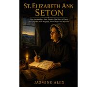 St. Elizabeth Ann Seton: First American-Born Saint Founder of the Sisters of Charity Her Complete Catholic Biography Novena Prayers and Reflections
