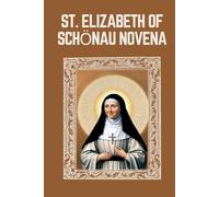 ST. ELIZABETH OF SCHÖNAU NOVENA: Biography, Spiritual Legacy, and Nine Day Devotions to St. Elizabeth of Schönau (Mason Fenton novena prayer)