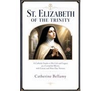 ST. ELIZABETH OF THE TRINITY: A Catholic Guide to Her Life and Legacy as a Carmelite Mystic, with Litany and Nine-Day Novena
